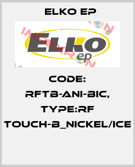 Code: RFTB-ANI-BIC, Type:RF Touch-B_nickel/ice  Elko EP