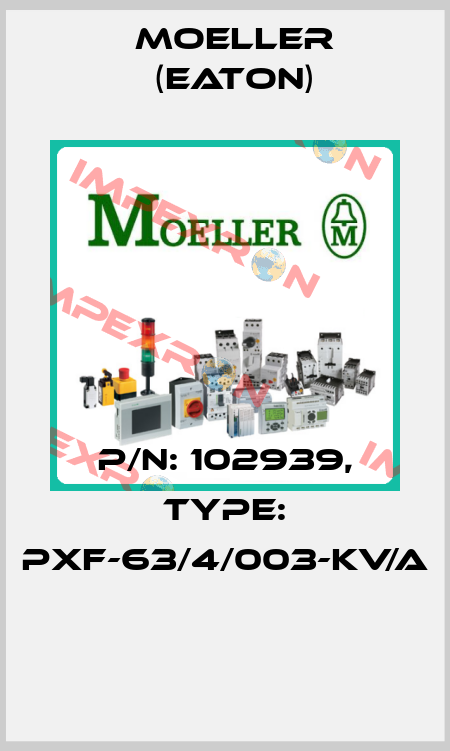 P/N: 102939, Type: PXF-63/4/003-KV/A  Moeller (Eaton)