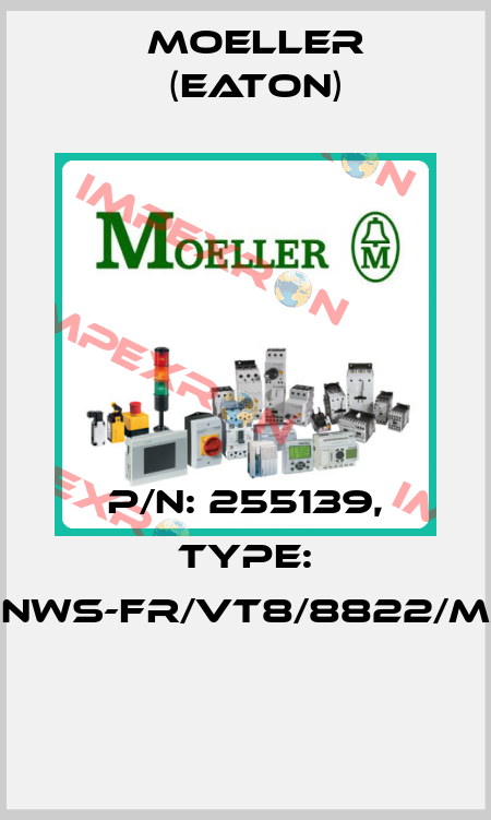 P/N: 255139, Type: NWS-FR/VT8/8822/M  Moeller (Eaton)