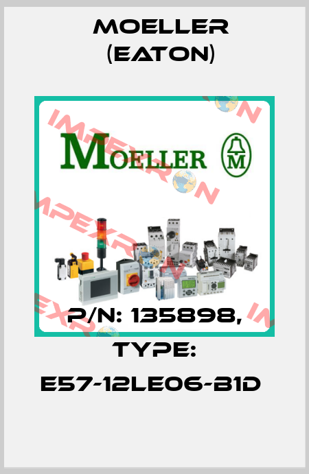 P/N: 135898, Type: E57-12LE06-B1D  Moeller (Eaton)