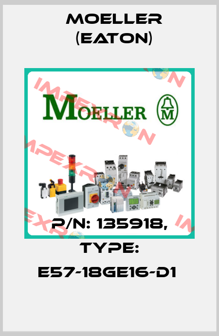 P/N: 135918, Type: E57-18GE16-D1  Moeller (Eaton)