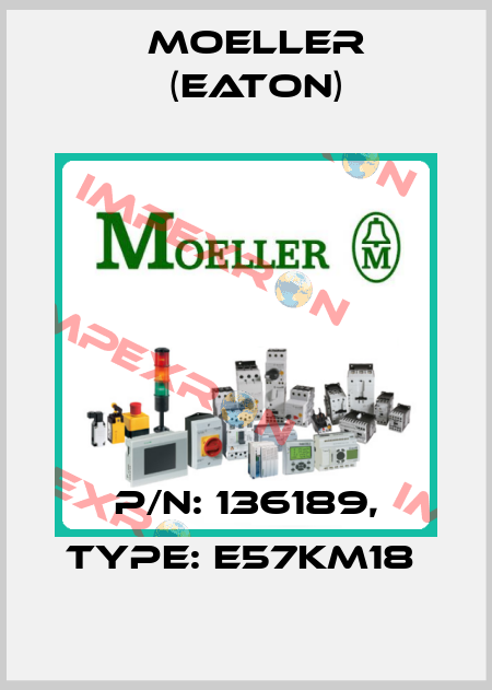 P/N: 136189, Type: E57KM18  Moeller (Eaton)