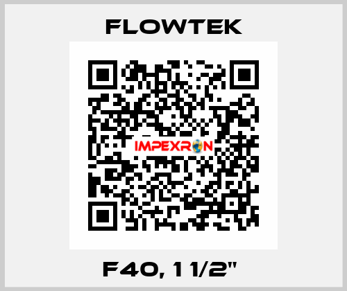 F40, 1 1/2"  Flowtek