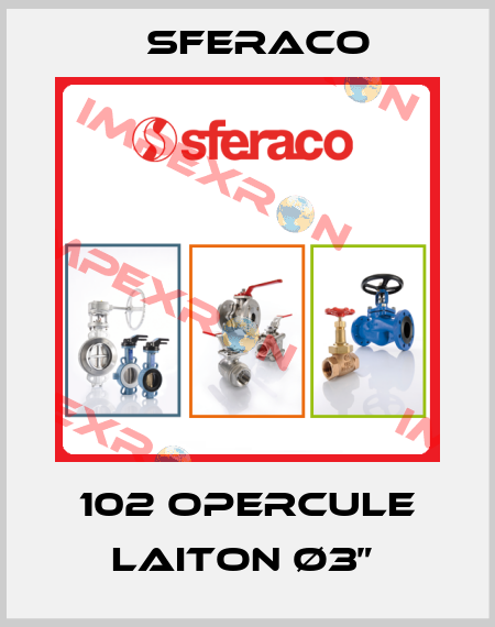 102 OPERCULE LAITON Ø3”  Sferaco