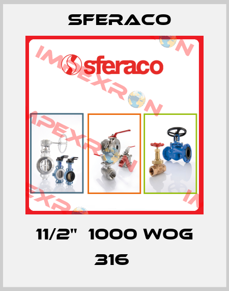 11/2"  1000 WOG 316  Sferaco