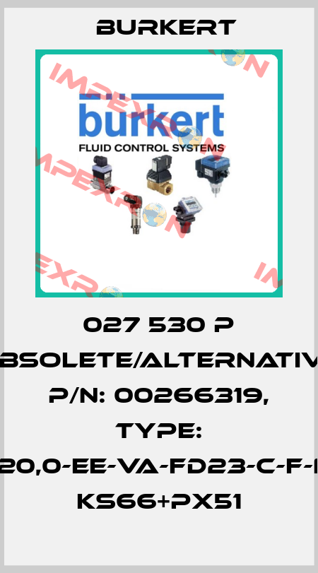 027 530 P obsolete/alternative P/N: 00266319, Type: 2012-A2-20,0-EE-VA-FD23-C-F-N2-0000* KS66+PX51 Burkert