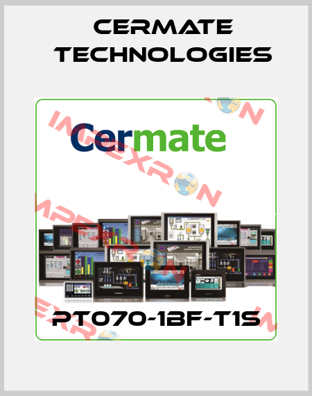 PT070-1BF-T1S Cermate Technologies