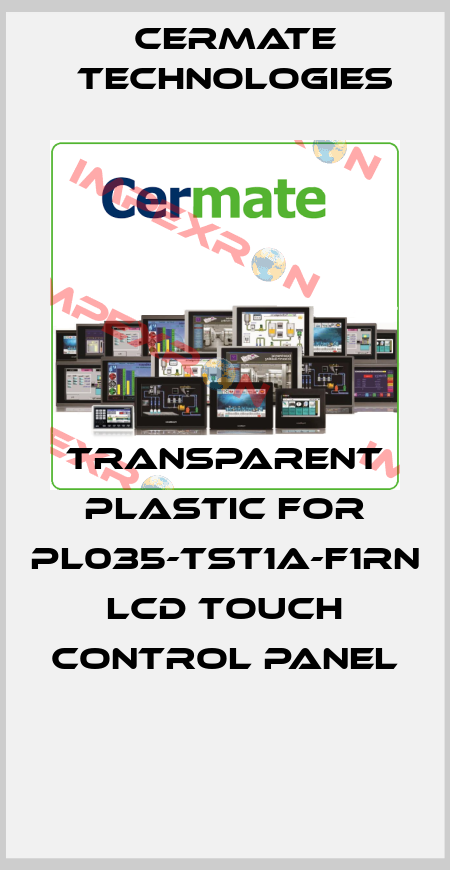 TRANSPARENT PLASTIC FOR PL035-TST1A-F1RN LCD TOUCH CONTROL PANEL  Cermate Technologies