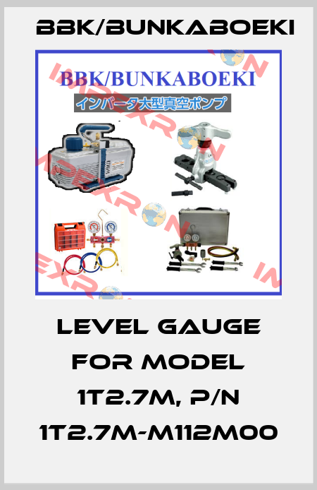 level gauge for MODEL 1T2.7M, P/N 1T2.7M-M112M00 BBK/bunkaboeki