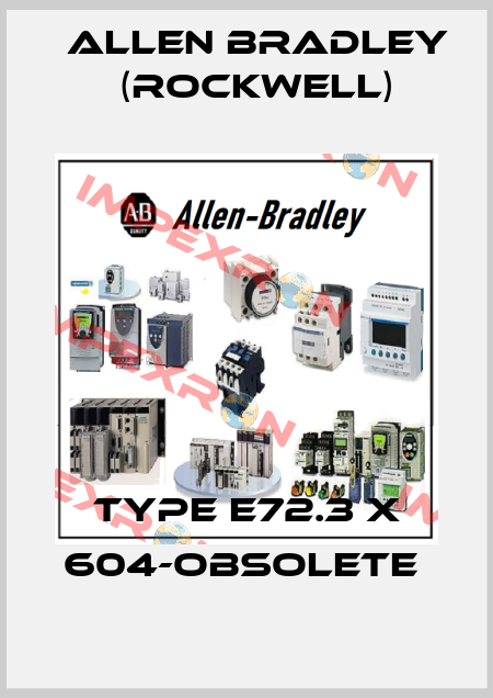 TYPE E72.3 X 604-OBSOLETE  Allen Bradley (Rockwell)
