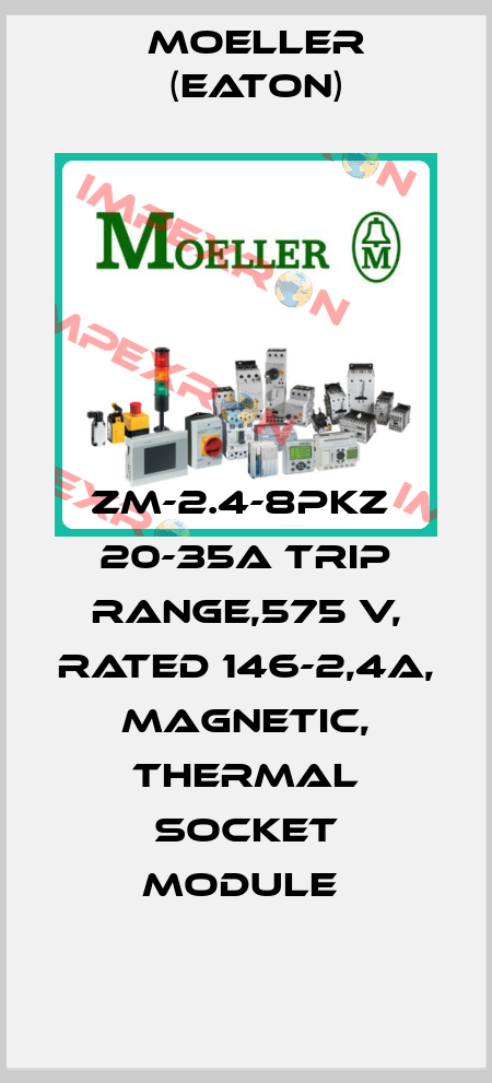 ZM-2.4-8PKZ  20-35A trip range,575 V, rated 146-2,4A, magnetic, thermal socket module  Moeller (Eaton)