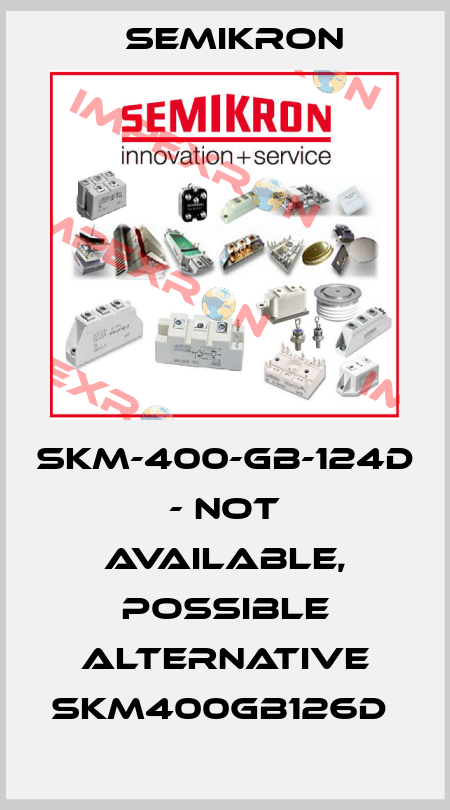 SKM-400-GB-124D - not available, possible alternative SKM400GB126D  Semikron
