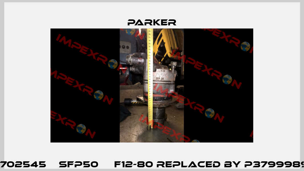 3702545    SFP50     F12-80 replaced by P3799989  Parker